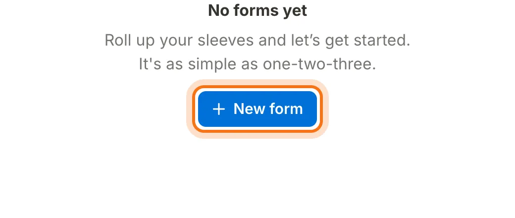 No forms yet. Roll up your sleeves and let's get started. The New form button (marked).