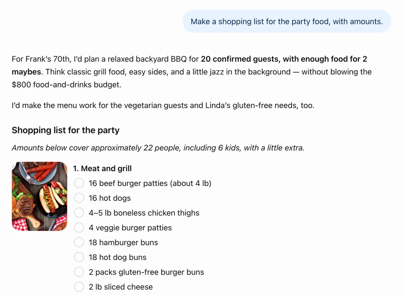 La respuesta de ChatGPT al pedido de la lista de compras: una parrillada en el patio para 20 invitados confirmados con comida para 2 que quizás vengan, dentro del presupuesto de $800, un menú que sirve para los invitados vegetarianos y para lo sin gluten que necesita Linda, cantidades para unas 22 personas, incluidos 6 niños, y el comienzo de la lista: carne para hamburguesas, salchichas, muslos de pollo, hamburguesas vegetarianas, panes, panes sin gluten, queso.